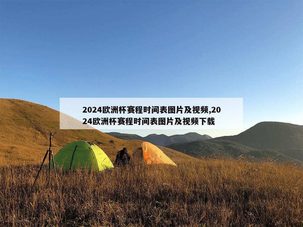 2024欧洲杯赛程时间表图片及视频,2024欧洲杯赛程时间表图片及视频下载