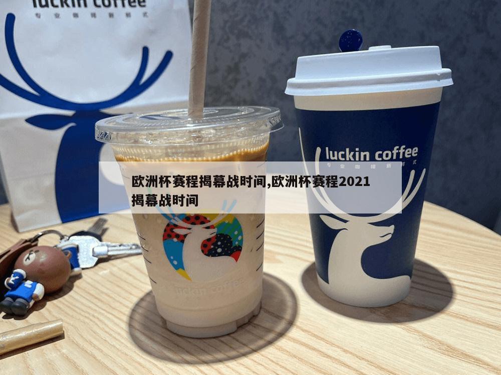 欧洲杯赛程揭幕战时间,欧洲杯赛程2021揭幕战时间