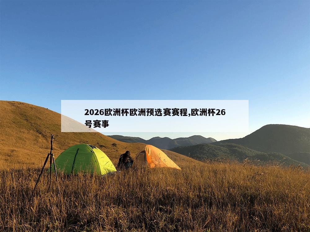 2026欧洲杯欧洲预选赛赛程,欧洲杯26号赛事