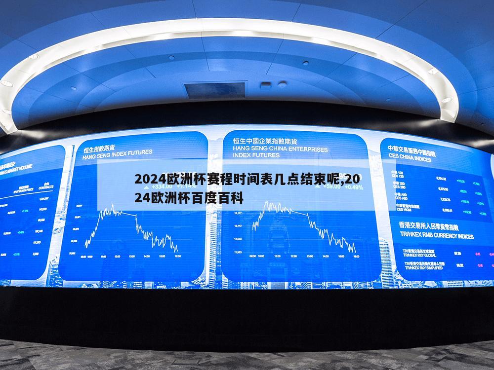 2024欧洲杯赛程时间表几点结束呢,2024欧洲杯百度百科