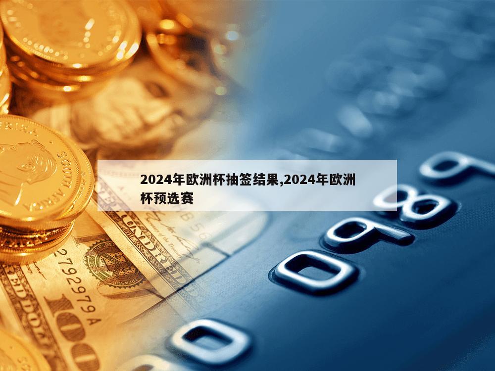 2024年欧洲杯抽签结果,2024年欧洲杯预选赛