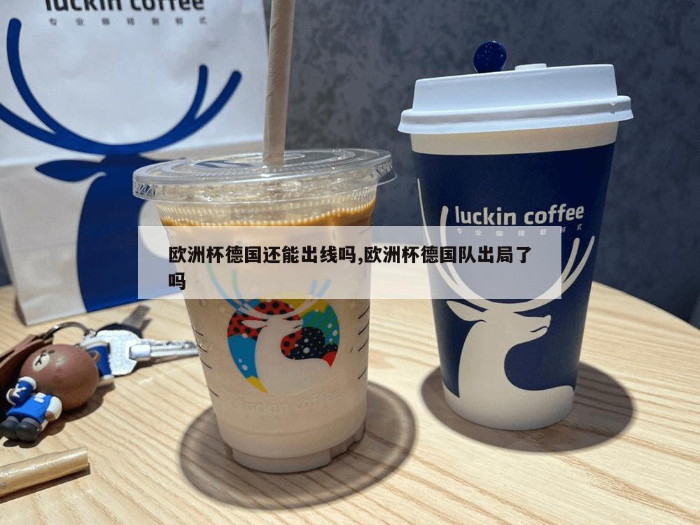 欧洲杯德国还能出线吗,欧洲杯德国队出局了吗