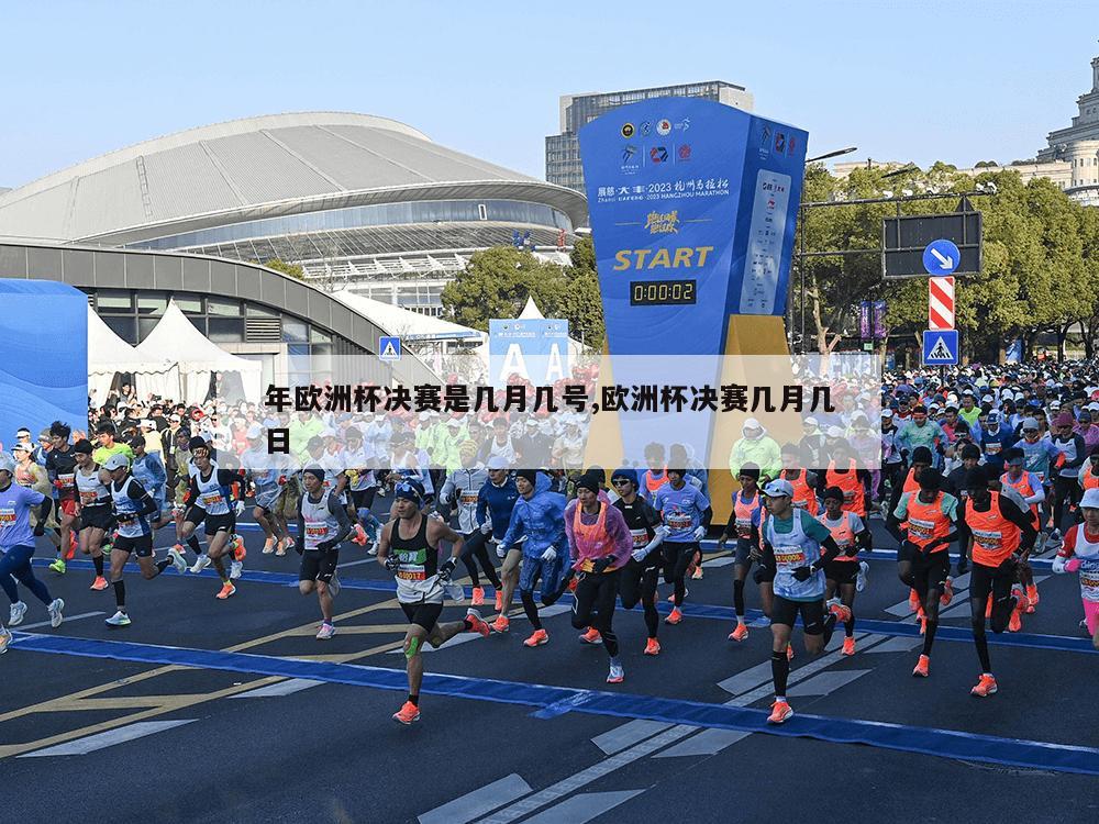 年欧洲杯决赛是几月几号,欧洲杯决赛几月几日