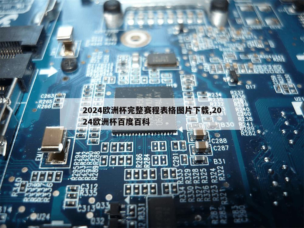 2024欧洲杯完整赛程表格图片下载,2024欧洲杯百度百科