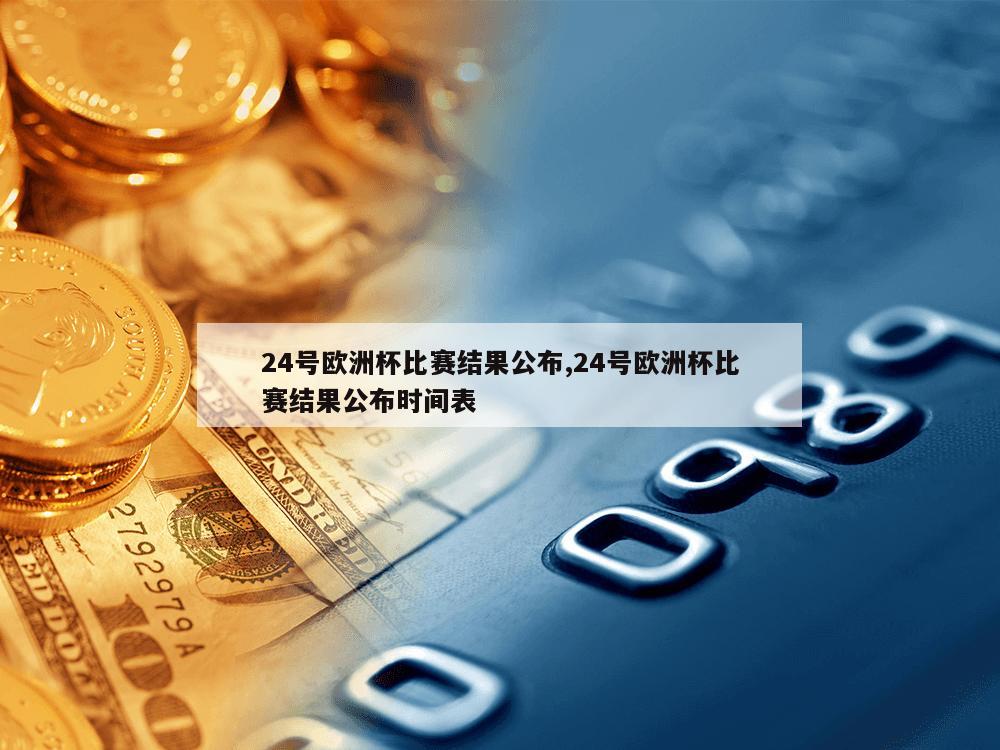 24号欧洲杯比赛结果公布,24号欧洲杯比赛结果公布时间表